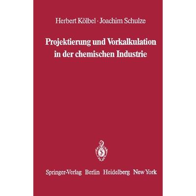 Projektierung und Vorkalkulation in der chemischen Industrie, Taschenbuch von Herbert Kölbel,Joachim Schulze, Springer Berlin, 978-3-642-68420-3