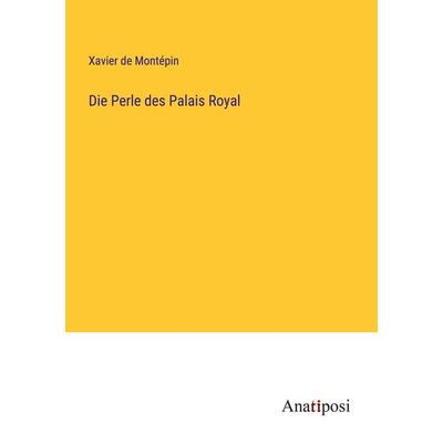 Die Perle des Palais Royal, Taschenbuch von Xavier de Montépin, Anatiposi Verlag, 978-3-382-02350-8