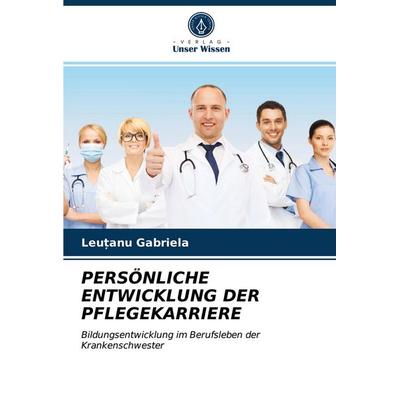 Persönliche Entwicklung der Pflegekarriere, Taschenbuch von Leu¿anu Gabriela, Verlag Unser Wissen, 978-620-4-00729-8