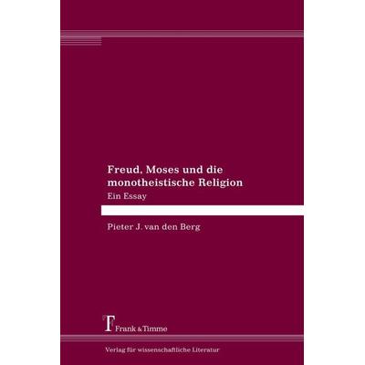 Freud, Moses und die monotheistische Religion, Taschenbuch von Pieter van den Berg, Frank & Timme, 978-3-86596-446-5