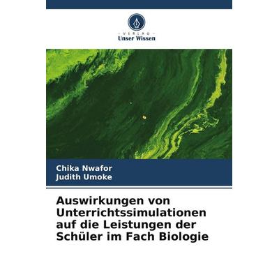 Auswirkungen von Unterrichtssimulationen auf die Leistungen der Schüler im Fach Biologie, Taschenbuch von Chika Nwafor,Judith Umoke, Verlag Unser