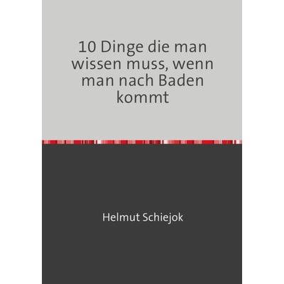 10 Dinge die man wissen muss, wenn man nach Baden kommt, Taschenbuch von Helmut Schiejok, Epubli, 978-3-7450-1710-6