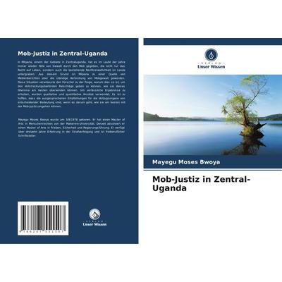 Mob-Justiz in Zentral-Uganda, Taschenbuch von Mayegu Moses Bwoya, Verlag Unser Wissen, 978-620-7-55150-7