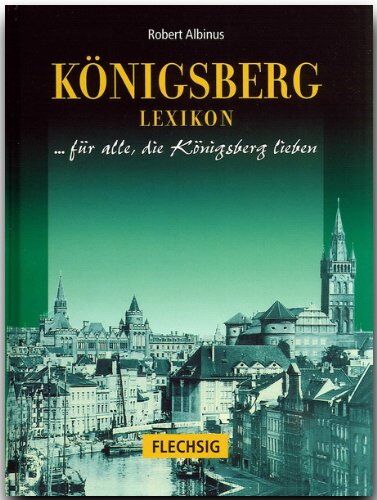 Robert Albinus - Königsberg Lexikon. Sonderausgabe. Stadt und Umgebung. Für alle, die Königsberg lieben - Preis vom 09.10.2026 07:28:09 h