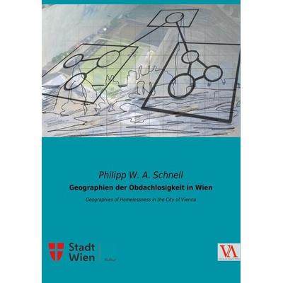 Geographien der Obdachlosigkeit in Wien, Taschenbuch von Philipp W. A. Schnell, Vienna Academic Press, 978-3-99061-020-6