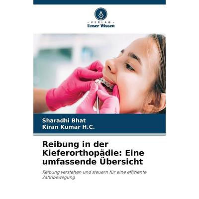 Reibung in der Kieferorthopädie: Eine umfassende Übersicht, Taschenbuch von Sharadhi Bhat,Kiran Kumar H. C., Verlag Unser Wissen, 978-620-8-46557-5