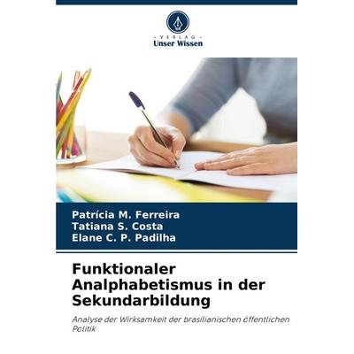 Funktionaler Analphabetismus in der Sekundarbildung, Taschenbuch von Patrícia M. Ferreira,Tatiana S. Costa,Elane C. P. Padilha, Verlag Unser Wissen,