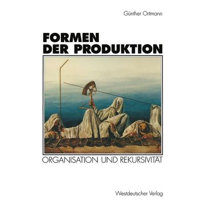 Formen der Produktion, Taschenbuch von Günther Ortmann, VS Verlag für Sozialwissenschaften, 978-3-531-12669-2