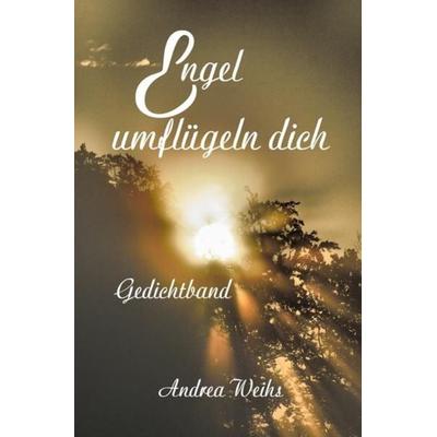 Engel umflügeln dich Gedichtband, Taschenbuch von Andrea Weihs, Epubli, 978-3-7529-3713-8
