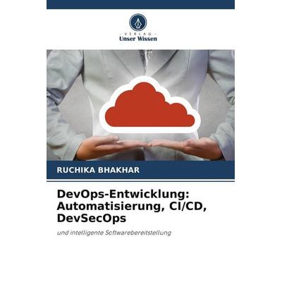 DevOps-Entwicklung: Automatisierung, CI/CD, DevSecOps, Taschenbuch von Ruchika Bhakhar, Verlag Unser Wissen