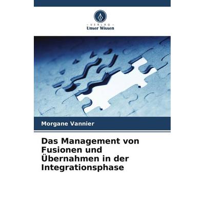 Das Management von Fusionen und Übernahmen in der Integrationsphase, Taschenbuch von Morgane Vannier, Verlag Unser Wissen, 978-620-9-57401-6