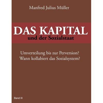 DAS KAPITAL und der Sozialstaat, Taschenbuch von Manfred J. Müller, BoD – Books on Demand, 978-3-8423-3632-2