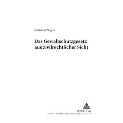Das Gewaltschutzgesetz aus zivilrechtlicher Sicht, Taschenbuch von Christian Ziegler, Peter Lang GmbH, Internationaler Verlag der Wissenschaften,