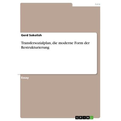 Transfersozialplan, die moderne Form der Restrukturierung, Taschenbuch von Gerd Sokolish, GRIN, 978-3-640-86712-7