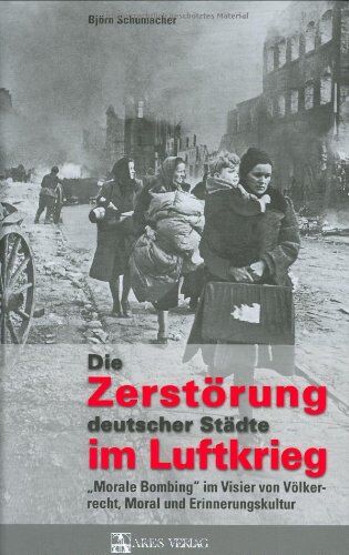 Björn Schumacher - Die Zerstörung deutscher Städte im Luftkrieg: Morale Bombing im Visier von Völkerrecht, Moral und Erinnerungskultur - Preis vom 09.10.2026 07:28:09 h