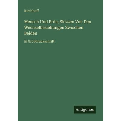 Mensch Und Erde; Skizzen Von Den Wechselbeziehungen Zwischen Beiden, Taschenbuch von Kirchhoff, Antigonos Verlag, 978-3-388-06465-9