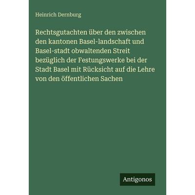 Rechtsgutachten über den zwischen den kantonen Basel-landschaft und Basel-stadt obwaltenden Streit bezüglich der Festungswerke bei der Stadt Basel