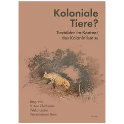 Koloniale Tiere?, Fachbücher von Chanelle Adams, Claire Brizon, K. Lee Chichester, Kristina Lowis, Christina Thomson, Wolfgang Fuhrmann, Sarah Csernay, Ibou Coulibaly Diop, Chonja Lee, Priska Gisler, Noémie Étienne, Étienne Wismer, Frauke Dornberg, Stephanie Zehnle, Chisom Duruaku, Oliver Hochadel