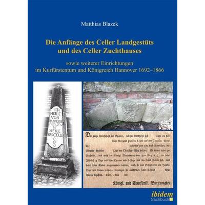 Die Anfänge des Celler Landgestüts und des Celler Zuchthauses sowie weiterer Einrichtungen im Kurfürstentum und Königreich Hannover 1692–1866,