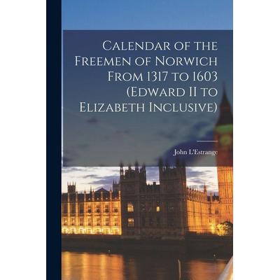 Calendar of the Freemen of Norwich From 1317 to 1603 (Edward II to Elizabeth Inclusive), Taschenbuch von , Creative Media Partners, LLC,