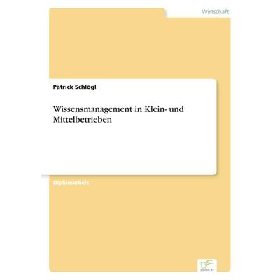 Wissensmanagement in Klein- und Mittelbetrieben, Taschenbuch von Patrick Schlögl, GRIN, 978-3-8386-7240-3