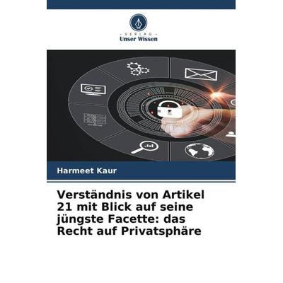 Verständnis von Artikel 21 mit Blick auf seine jüngste Facette: das Recht auf Privatsphäre, Taschenbuch von Harmeet Kaur, Verlag Unser Wissen,