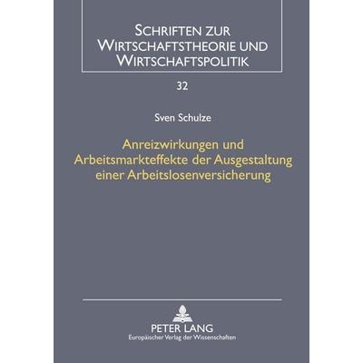 Anreizwirkungen und Arbeitsmarkteffekte der Ausgestaltung einer Arbeitslosenversicherung, Taschenbuch von Sven Schulze, Peter Lang GmbH,