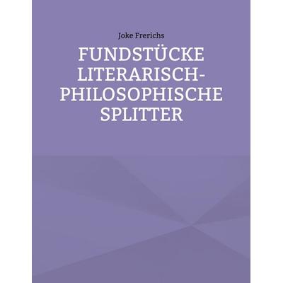 Fundstücke - Literarisch-philosophische Splitter, Taschenbuch von Joke Frerichs, BoD – Books on Demand, 978-3-695-18586-3