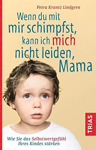 Petra Krantz-Lindgren - Wenn du mit mir schimpfst, kann ich mich nicht leiden, Mama: Wie Sie das Selbstwertgefühl Ihres Kindes stärken - Preis vom 04.10.2026 03:51:26 h