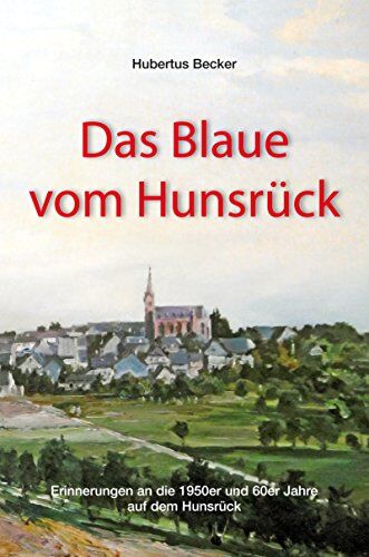 Hubertus Becker - Das Blaue vom Hunsrück: Erinnerungen an die 1950er und 60er Jahre auf dem Hunsrück - Preis vom 13.10.2026 11:25:28 h