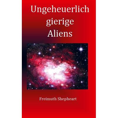 Ungeheuerlich gierige Aliens, Taschenbuch von Freimuth Shepheart, Bookmundo Direct, 978-94-036-8403-1
