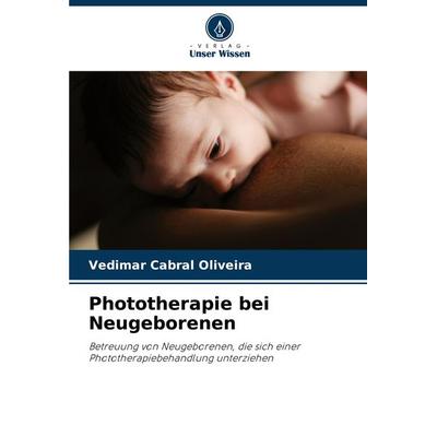 Phototherapie bei Neugeborenen, Taschenbuch von Vedimar Cabral Oliveira, Verlag Unser Wissen, 978-620-7-72646-2