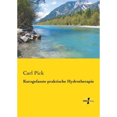 Kurzgefasste praktische Hydrotherapie, Taschenbuch von Carl Pick, Vero Verlag, 978-3-7372-1124-6