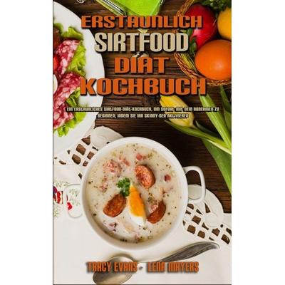 Erstaunlich Sirtfood Diät Kochbuch, Gebundene Ausgabe von Tracy Evans,Lena Mayers, Tracy Evans - Lena Mayers, 978-1-80297-988-6