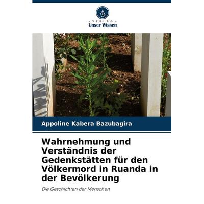 Wahrnehmung und Verständnis der Gedenkstätten für den Völkermord in Ruanda in der Bevölkerung, Taschenbuch von Appoline Kabera Bazubagira, Verlag
