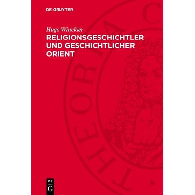 Religionsgeschichtler und geschichtlicher Orient, Gebundene Ausgabe von Hugo Winckler, De Gruyter, 978-3-11-277842-5