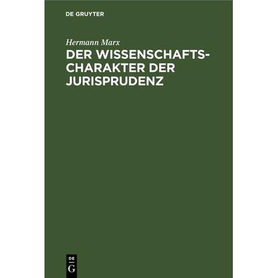 Der Wissenschaftscharakter der Jurisprudenz, Gebundene Ausgabe von Hermann Marx, De Gruyter, 978-3-11-244009-4
