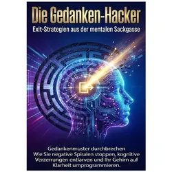 Die Gedanken-Hacker: Exit-Strategien aus der mentalen Sackgasse, Ratgeber von Benjamin Graf