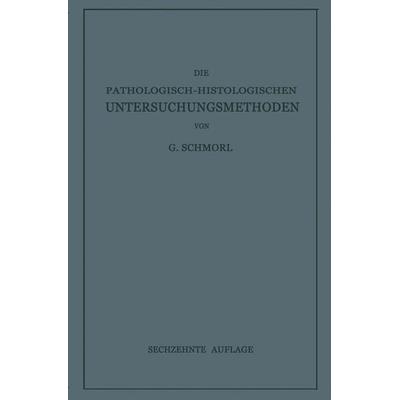 Die Pathologisch-Histologischen Untersuchungsmethoden, Taschenbuch von G. Schmorl, Springer Berlin, 978-3-642-90367-0