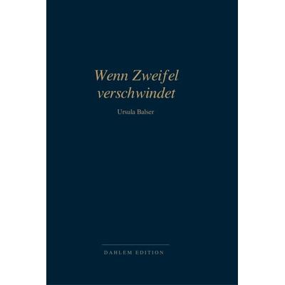 Wenn Zweifel verschwindet, Taschenbuch von Ursula Balser, Dahlem Edition, 978-3-00-087682-0