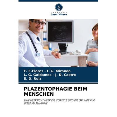 Plazentophagie Beim Menschen, Taschenbuch von F. E. Flores C. G. Miranda,L. G. Galdames J. D. Castro,S. D. Ruiz, Verlag Unser Wissen,