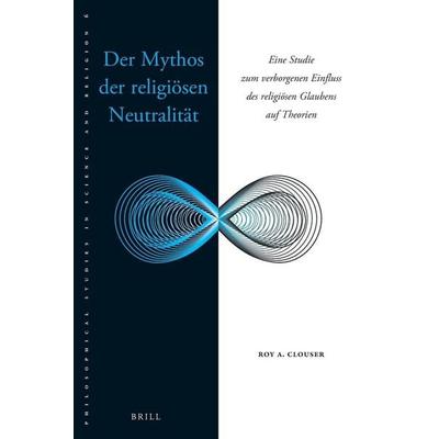 Der Mythos der religiösen Neutralität, Taschenbuch von Roy Clouser, Brill, 978-90-04-30095-8