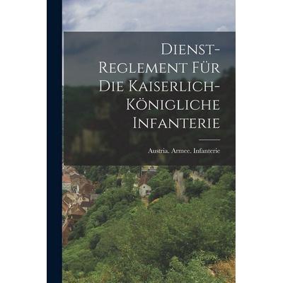 Dienst-Reglement für die kaiserlich-königliche Infanterie, Taschenbuch von , Legare Street Press, 978-1-01-846923-2
