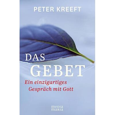 Das Gebet, Taschenbuch von Peter Kreeft, Media Maria, 978-3-9816344-0-2