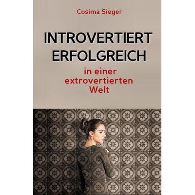 Introvertiert erfolgreich in einer extrovertierten Welt, Taschenbuch von Cosima Sieger, Epubli, 978-3-7598-6268-6