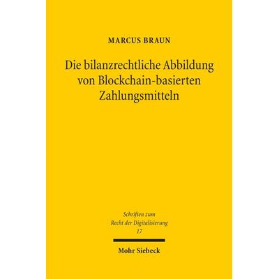 Die bilanzrechtliche Abbildung von Blockchain-basierten Zahlungsmitteln, Taschenbuch von Marcus Braun, Mohr Siebeck, 978-3-16-162339-4