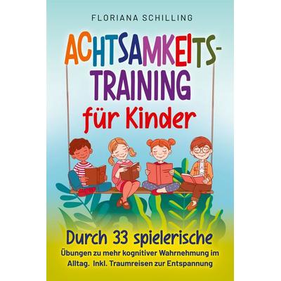 Achtsamkeitstraining für Kinder, Taschenbuch von Floriana Schilling, EK-2 Publishing