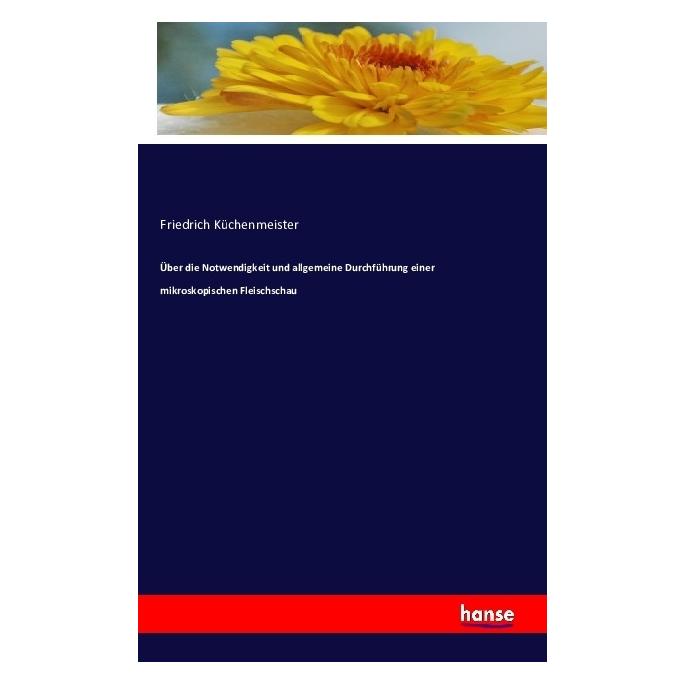 Hansebooks Über die Notwendigkeit und allgemeine Durchführung einer mikroskopischen Fleischschau (Softcover, Friedrich Küchenmeister) (55830040)