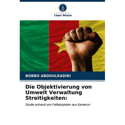 Die Objektivierung von Umwelt Verwaltung Streitigkeiten:, Taschenbuch von Bobbo Abdoulkadiri, Verlag Unser Wissen, 978-620-7-11024-7