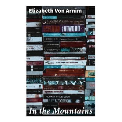 In the Mountains, Taschenbuch von Elizabeth Arnim, Good Press, 978-80-272-8772-7